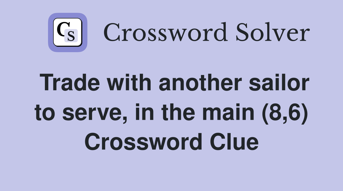 Trade with another sailor to serve, in the main (8,6) Crossword Clue